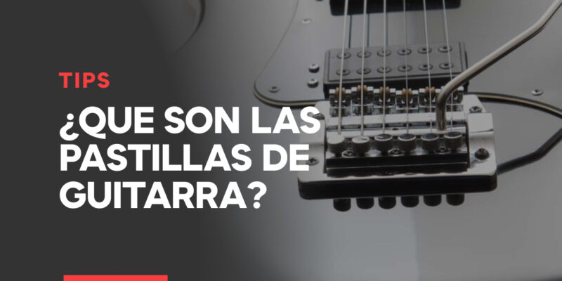 ¿Qué son las pastillas de guitarra o guitar pickups? conoce sus tipos